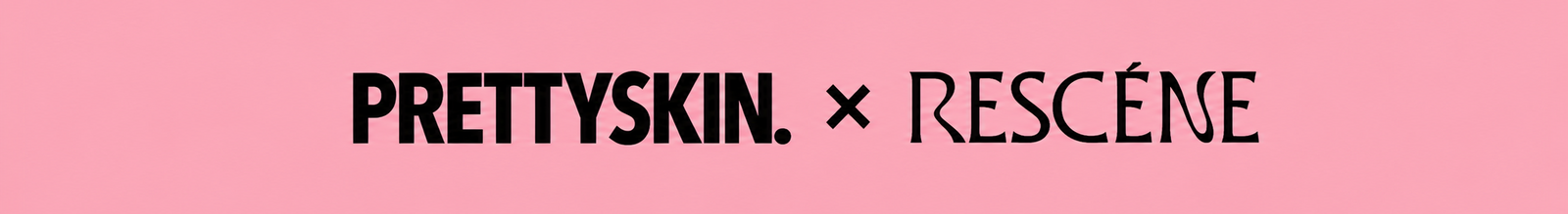 PRETTYSKIN. × RESCÉNE